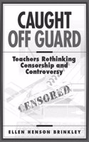 Caught Guard Teachers Rethink Censorship: Teachers Rethinking Censorship and Controversy