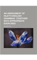 An Abridgment of Hiley's English Grammar; Together with Appropriate Exercises