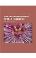 How to Know Oriental Rugs, a Handbook