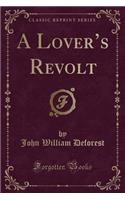 A Lover's Revolt (Classic Reprint)