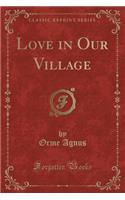 Love in Our Village (Classic Reprint)