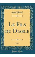 Le Fils du Diable, Vol. 3 (Classic Reprint)