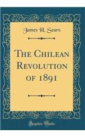 The Chilean Revolution of 1891 (Classic Reprint)