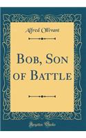 Bob, Son of Battle (Classic Reprint)