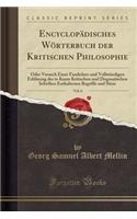 Encyclopädisches Wörterbuch der Kritischen Philosophie, Vol. 6: Oder Versuch Einer Fasslichen und Vollständigen Erklärung der in Kants Kritischen und Dogmatischen Schriften Enthaltenen Begriffe und Sätze (Classic