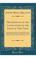 Proceedings of the Legislature of the State of New York: Commemorative of the Life and Public Services of Patrick Henry McCarren, Held at the Capitol, Monday Evening, May 16, 1910, Albany, N. Y (Classic Reprint)