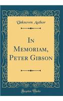 In Memoriam, Peter Gibson (Classic Reprint)