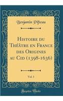 Histoire Du ThÃ©Ã¢tre En France Des Origines Au Cid (1398-1636), Vol. 1 (Classic Reprint)