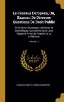 Censeur Européen, Ou, Examen De Diverses Questions De Droit Public: Et De Divers Ouverages Littéraires Et Scientifiques, Considérés Dans Leurs Rapports Avec Les Progrès De La Civilisation; Volume 12