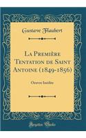 La Première Tentation de Saint Antoine (1849-1856): Oeuvre Inédite (Classic Reprint)