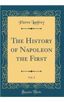 The History of Napoleon the First, Vol. 4 (Classic Reprint)