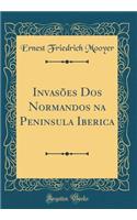 Invasoes DOS Normandos Na Peninsula Iberica (Classic Reprint)