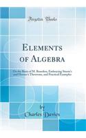 Elements of Algebra: On the Basis of M. Bourdon, Embracing Sturm's and Horner's Theorems, and Practical Examples (Classic Reprint)