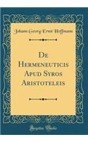 de Hermeneuticis Apud Syros Aristoteleis (Classic Reprint)