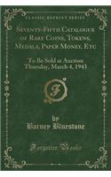 Seventy-Fifth Catalogue of Rare Coins, Tokens, Medals, Paper Money, Etc