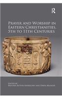 Prayer and Worship in Eastern Christianities, 5th to 11th Centuries