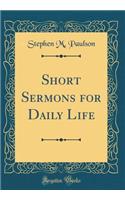 Short Sermons for Daily Life (Classic Reprint)