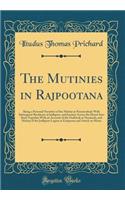 The Mutinies in Rajpootana: Being a Personal Narrative of the Mutiny at Nusseerabad; With Subsequent Residence at Jodhpore, and Journey Across the Desert Into Sind; Together With an Account of the Outbreak at Neemuch, and Mutiny of the Jodhpore Leg