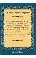 Annual Reports of the Selectmen, Overseer of the Poor, Town Treasures Town Clerk, School Board Library Trustees, and Auditors, of the Town Town of Chester: For the Year Ending February 15, 1915 (Classic Reprint)