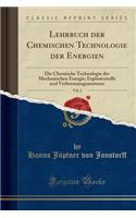 Lehrbuch Der Chemischen Technologie Der Energien, Vol. 2: Die Chemische Technologie Der Mechanischen Energie; Explosivstoffe Und Verbrennungsmotoren (Classic Reprint)