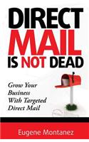 Direct Mail Is NOT Dead: Grow Your Business With Targeted Direct Mail