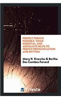 Perfect French Possible: Some Essential and Adequate Helps to French Pronunciation and Rhythm