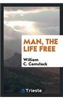 MAN, THE LIFE FREE