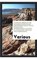 Pamphlet Series of the Carnegie Endowment for International Peace Division of International Law No. 42. Shantung: Treaties and Agreements