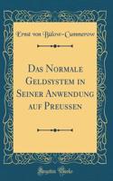 Das Normale Geldsystem in Seiner Anwendung auf Preussen (Classic Reprint)
