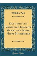 Das Leben Und Wirken Des Johannes Wesley Und Seiner Haupt-Mitarbeiter (Classic Reprint)