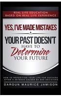 Yes I've made MISTAKES: Your Past Doesn't Have to Determine Your Future