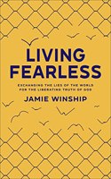 Living Fearless – Exchanging the Lies of the World for the Liberating Truth of God: Exchanging the Lies of the World for the Liberating Truth of God /]Cjamie Winship