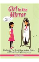 Girl in the Mirror: The Totally True Truth about Making Choices and Understanding Consequences