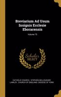 Breviarium Ad Usum Insignis Ecclesie Eboracensis; Volume 75