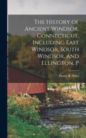 History of Ancient Windsor, Connecticut, Including East Windsor, South Windsor, and Ellington, P