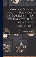 Masonic Sketch Book and Gleanings From the Harvest Field of Masonic Literature