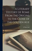 Literary History of Rome From the Origins to the Close of the Golden Age