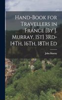 Hand-Book for Travellers in France [By J. Murray. 1St] 3Rd-14Th, 16Th, 18Th Ed