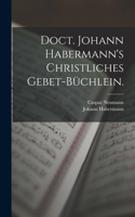 Doct. Johann Habermann's christliches Gebet-Büchlein.