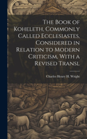 Book of Koheleth, Commonly Called Ecclesiastes, Considered in Relation to Modern Criticism, With a Revised Transl