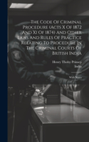 The Code Of Criminal Procedure (acts X Of 1872 And Xi Of 1874) And Other Laws And Rules Of Practice Relating To Procedure In The Criminal Courts Of British India: With Notes