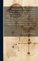 Pasigraphie Ou Eléments D'une Langue Universelle Commune À Tous Les Peuples De La Terre, Pour Établir Une Communication Entre Eux, Précédée De L'art D'apprendre À Parler Plusieurs Langues En Très Peu De Temps Et Presque Sans Étude...