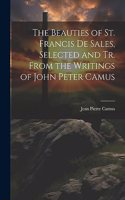 Beauties of St. Francis De Sales, Selected and Tr. From the Writings of John Peter Camus