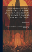 Oraison Fvnebre Svr Le Trespas De Hault, Puissant & Illustre Messire Pompone De Believre Cheualier & Chancelier De France