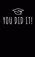 You Did It: Blank Lined 6x9 Notebook / Journal / planner for your Favorite Students and Friends as Perfect Graduation Gift/ High School College Gift / Funny con