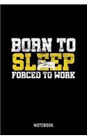 Born To Sleep Forced To Work Notebook