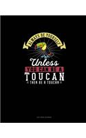 Always Be Yourself Unless You Can Be A Toucan Then Be A Toucan