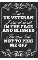 I'm a US Veteran I Stared Death in the Face and Blinked. Try Your Best Not To Piss Me Off