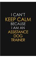 I Can't Keep Calm Because I Am An Assistance Dog Trainer