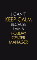 I Can't Keep Calm Because I Am A Holiday Center Manager